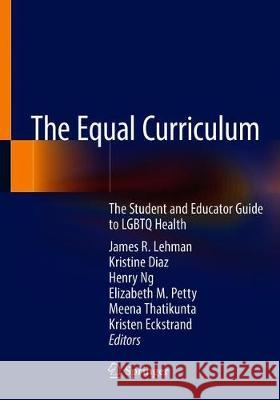 The Equal Curriculum: The Student and Educator Guide to LGBTQ Health Lehman, James R. 9783030240240 Springer