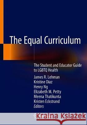 The Equal Curriculum: The Student and Educator Guide to LGBTQ Health Lehman, James R. 9783030240240