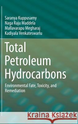 Total Petroleum Hydrocarbons: Environmental Fate, Toxicity, and Remediation Kuppusamy, Saranya 9783030240349 Springer