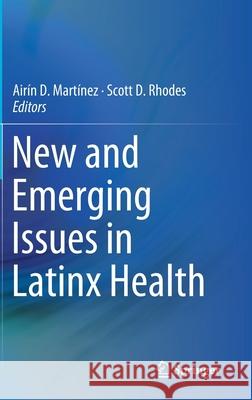 New and Emerging Issues in Latinx Health Airin D. Martinez Scott D. Rhodes 9783030240424