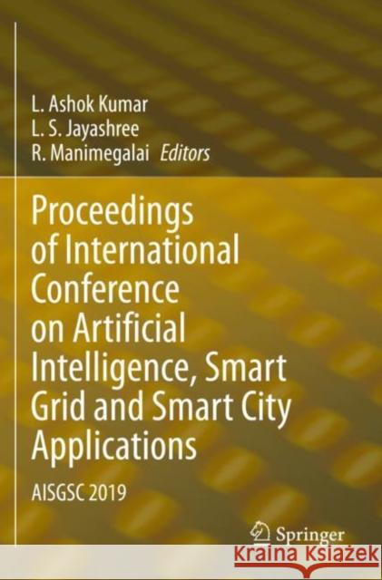 Proceedings of International Conference on Artificial Intelligence, Smart Grid and Smart City Applications: Aisgsc 2019 L. Ashok Kumar L. S. Jayashree R. Manimegalai 9783030240530