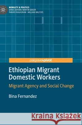 Ethiopian Migrant Domestic Workers: Migrant Agency and Social Change Fernandez, Bina 9783030240547 Palgrave Pivot