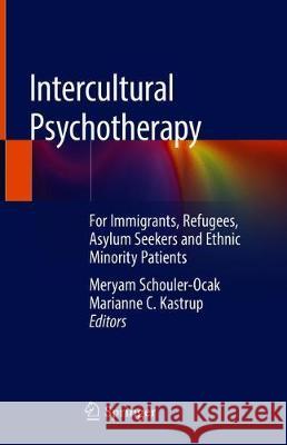 Intercultural Psychotherapy: For Immigrants, Refugees, Asylum Seekers and Ethnic Minority Patients Schouler-Ocak, Meryam 9783030240813 Springer