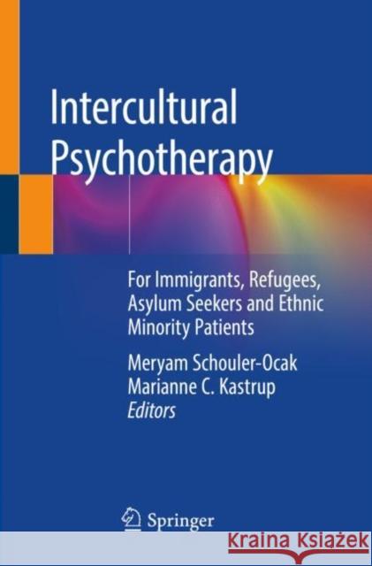 Intercultural Psychotherapy: For Immigrants, Refugees, Asylum Seekers and Ethnic Minority Patients Meryam Schouler-Ocak Marianne C. Kastrup 9783030240844 Springer