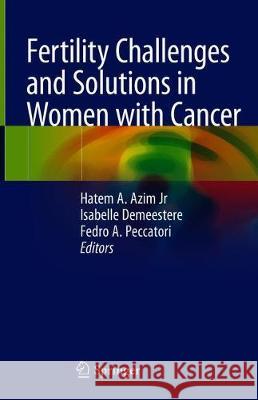 Fertility Challenges and Solutions in Women with Cancer Hatem A. Azi Isabelle Demeestere Fedro A. Peccatori 9783030240851 Springer