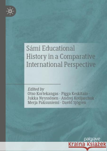Sámi Educational History in a Comparative International Perspective Otso Kortekangas Pigga Keskitalo Jukka Nyyssonen 9783030241117 Palgrave MacMillan