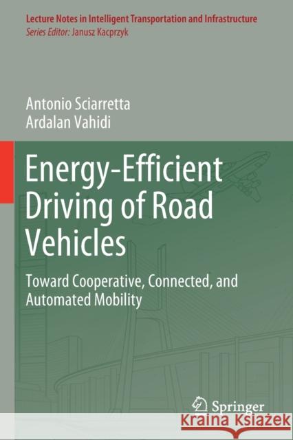 Energy-Efficient Driving of Road Vehicles: Toward Cooperative, Connected, and Automated Mobility Antonio Sciarretta Ardalan Vahidi 9783030241292 Springer