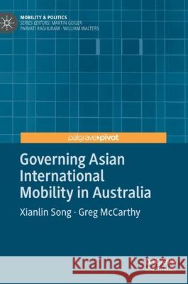 Governing Asian International Mobility in Australia Xianlin Song Greg McCarthy 9783030241698 Palgrave Pivot