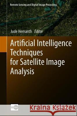 Artificial Intelligence Techniques for Satellite Image Analysis Jude Hemanth 9783030241773 Springer