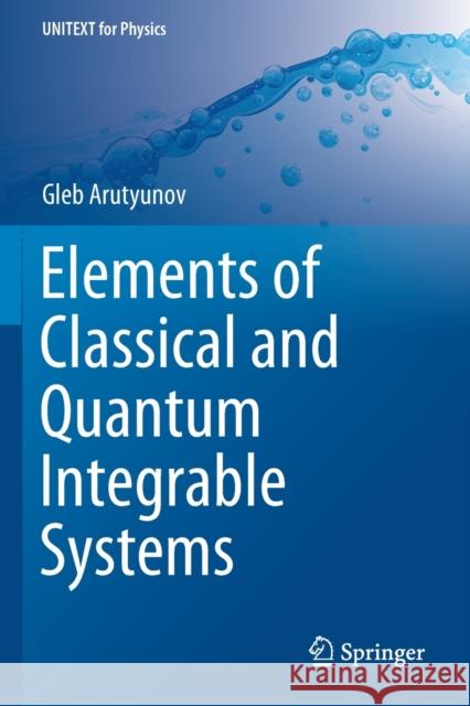 Elements of Classical and Quantum Integrable Systems Gleb Arutyunov 9783030242008 Springer