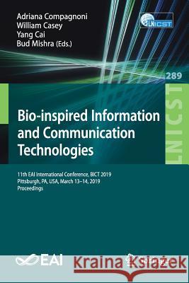 Bio-Inspired Information and Communication Technologies: 11th Eai International Conference, Bict 2019, Pittsburgh, Pa, Usa, March 13-14, 2019, Proceed Compagnoni, Adriana 9783030242015