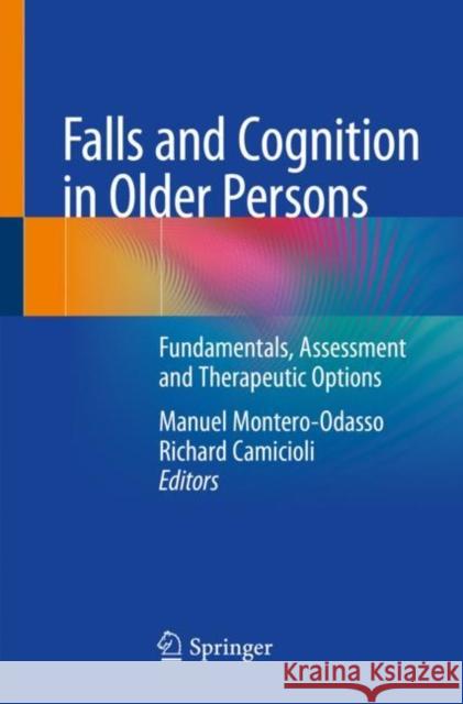 Falls and Cognition in Older Persons: Fundamentals, Assessment and Therapeutic Options Manuel Montero-Odasso Richard Camicioli 9783030242350