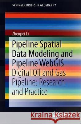 Pipeline Spatial Data Modeling and Pipeline Webgis: Digital Oil and Gas Pipeline: Research and Practice Li, Zhenpei 9783030242398 Springer