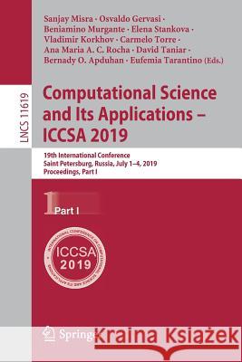 Computational Science and Its Applications - Iccsa 2019: 19th International Conference, Saint Petersburg, Russia, July 1-4, 2019, Proceedings, Part I Misra, Sanjay 9783030242886