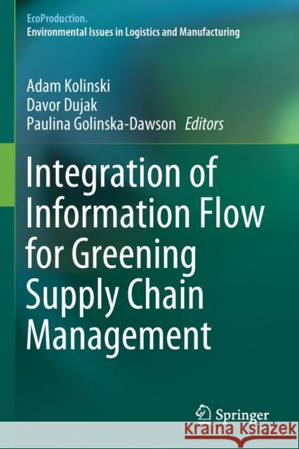 Integration of Information Flow for Greening Supply Chain Management Adam Kolinski Davor Dujak Paulina Golinska-Dawson 9783030243579