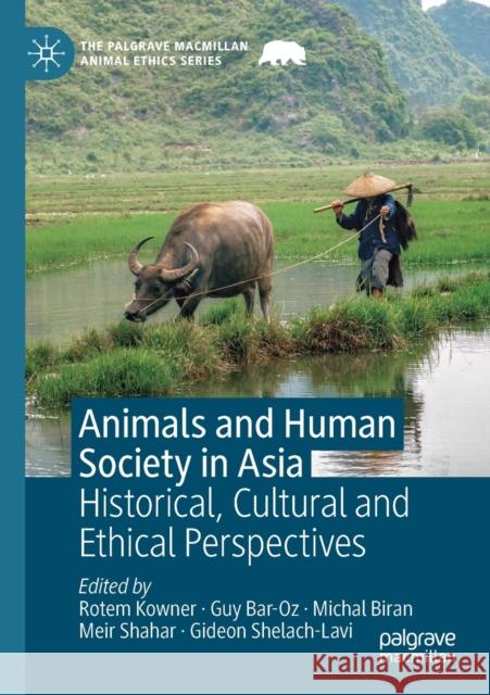 Animals and Human Society in Asia: Historical, Cultural and Ethical Perspectives Rotem Kowner Guy Bar-Oz Michal Biran 9783030243654 Palgrave MacMillan