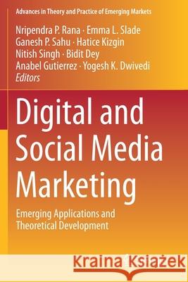 Digital and Social Media Marketing: Emerging Applications and Theoretical Development Nripendra P. Rana Emma L. Slade Ganesh P. Sahu 9783030243760 Springer