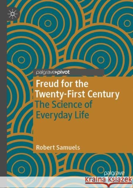 Freud for the Twenty-First Century: The Science of Everyday Life Samuels, Robert 9783030243814 Palgrave Pivot