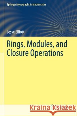 Rings, Modules, and Closure Operations Jesse Elliott 9783030244033 Springer