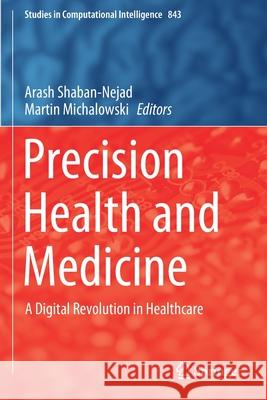 Precision Health and Medicine: A Digital Revolution in Healthcare Arash Shaban-Nejad Martin Michalowski 9783030244118 Springer