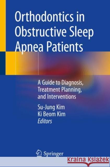 Orthodontics in Obstructive Sleep Apnea Patients: A Guide to Diagnosis, Treatment Planning, and Interventions Su-Jung Kim Ki Beom Kim 9783030244156