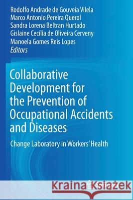 Collaborative Development for the Prevention of Occupational Accidents and Diseases: Change Laboratory in Workers' Health Vilela, Rodolfo Andrade de Gouveia 9783030244224 Springer International Publishing