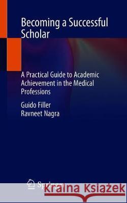 Becoming a Successful Scholar: A Practical Guide to Academic Achievement in the Medical Professions Filler, Guido 9783030244477