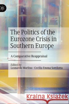 The Politics of the Eurozone Crisis in Southern Europe: A Comparative Reappraisal Morlino, Leonardo 9783030244705