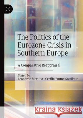 The Politics of the Eurozone Crisis in Southern Europe: A Comparative Reappraisal Leonardo Morlino Cecilia Emma Sottilotta 9783030244736