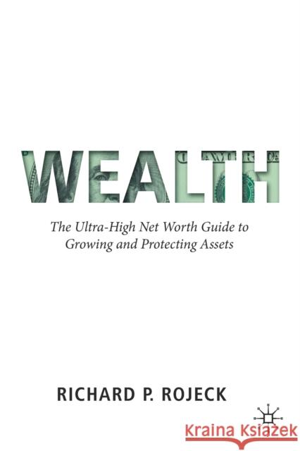 Wealth: The Ultra-High Net Worth Guide to Growing and Protecting Assets Richard P. Rojeck 9783030244996 Palgrave MacMillan