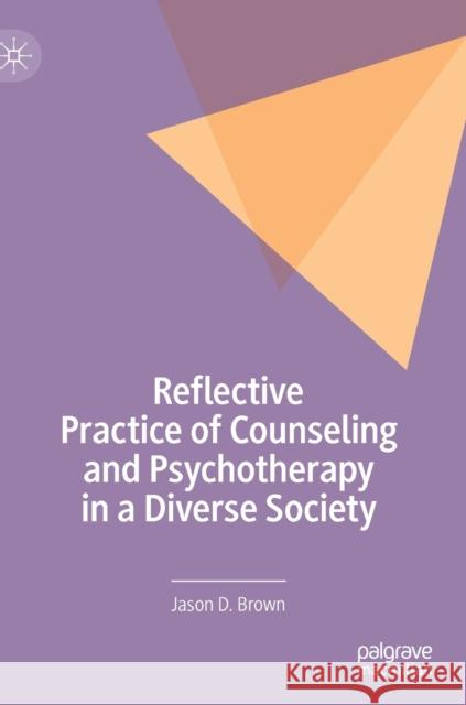 Reflective Practice of Counseling and Psychotherapy in a Diverse Society Brown, Jason D. 9783030245047 Palgrave MacMillan