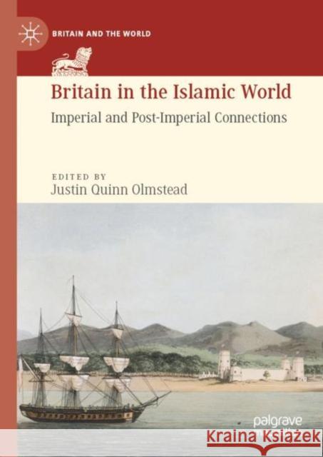 Britain in the Islamic World: Imperial and Post-Imperial Connections Olmstead, Justin Quinn 9783030245085