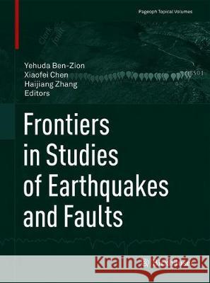 Frontiers in Studies of Earthquakes and Faults Yehuda Ben-Zion Xiaofei Chen Haijiang Zhang 9783030245207 Birkhauser