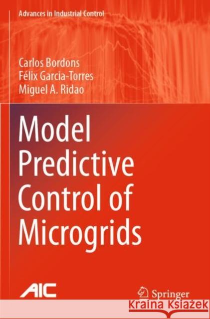 Model Predictive Control of Microgrids Bordons, Carlos, Garcia-Torres, Félix, Miguel A. Ridao 9783030245726