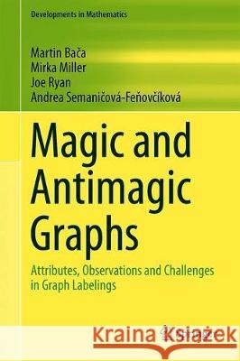 Magic and Antimagic Graphs: Attributes, Observations and Challenges in Graph Labelings Bača, Martin 9783030245818 Springer