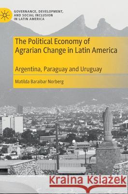 The Political Economy of Agrarian Change in Latin America: Argentina, Paraguay and Uruguay Baraibar Norberg, Matilda 9783030245856 Palgrave MacMillan