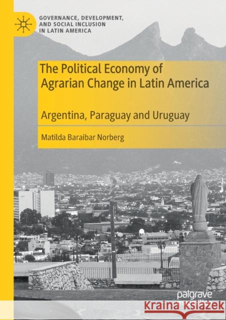 The Political Economy of Agrarian Change in Latin America: Argentina, Paraguay and Uruguay Matilda Baraiba 9783030245887 Palgrave MacMillan