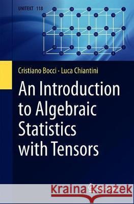 An Introduction to Algebraic Statistics with Tensors Cristiano Bocci Luca Chiantini 9783030246235 Springer