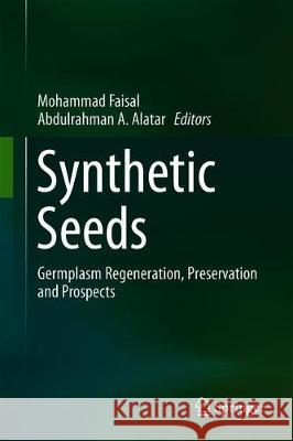 Synthetic Seeds: Germplasm Regeneration, Preservation and Prospects Faisal, Mohammad 9783030246303