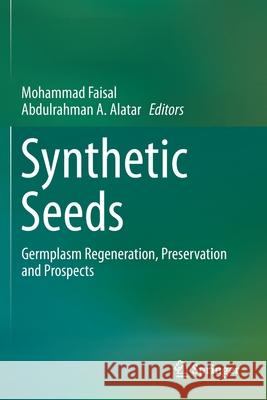 Synthetic Seeds: Germplasm Regeneration, Preservation and Prospects Mohammad Faisal Abdulrahman A. Alatar 9783030246334