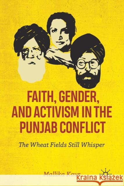 Faith, Gender, and Activism in the Punjab Conflict: The Wheat Fields Still Whisper Kaur, Mallika 9783030246730