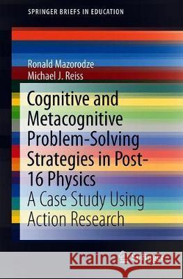 Cognitive and Metacognitive Problem-Solving Strategies in Post-16 Physics: A Case Study Using Action Research Mazorodze, Ronald 9783030246853 Springer