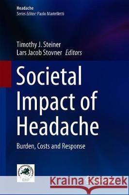 Societal Impact of Headache: Burden, Costs and Response Steiner, Timothy J. 9783030247263 Springer