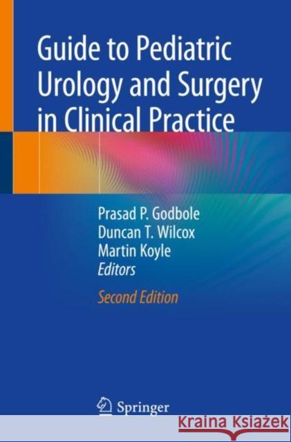 Guide to Pediatric Urology and Surgery in Clinical Practice Prasad P. Godbole Duncan T. Wilcox Martin Koyle 9783030247294