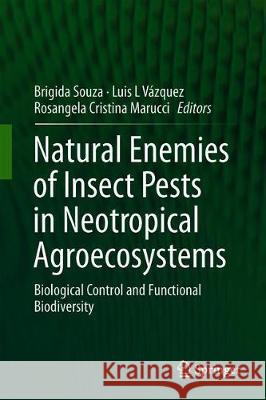 Natural Enemies of Insect Pests in Neotropical Agroecosystems: Biological Control and Functional Biodiversity Souza, Brígida 9783030247324 Springer