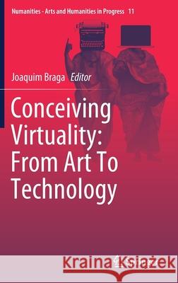 Conceiving Virtuality: From Art to Technology Braga, Joaquim 9783030247508 Springer