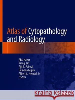 Atlas of Cytopathology and Radiology Ritu Nayar Xiaoqi Lin Ajit S. Paintal 9783030247546 Springer