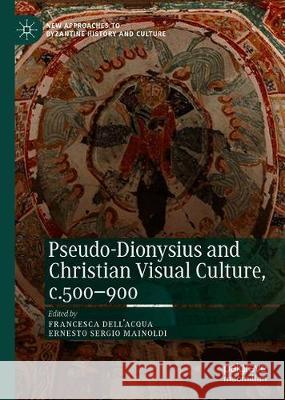 Pseudo-Dionysius and Christian Visual Culture, C.500-900 Dell'acqua, Francesca 9783030247683 Palgrave MacMillan
