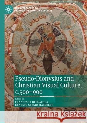 Pseudo-Dionysius and Christian Visual Culture, C.500-900 Francesca Dell'acqua Ernesto Sergio Mainoldi 9783030247713 Palgrave MacMillan