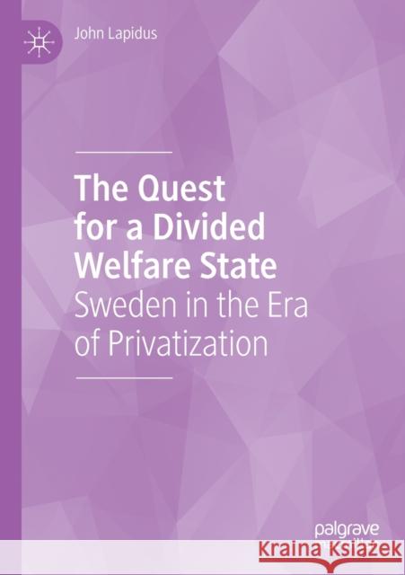 The Quest for a Divided Welfare State: Sweden in the Era of Privatization John Lapidus   9783030247867 Palgrave MacMillan